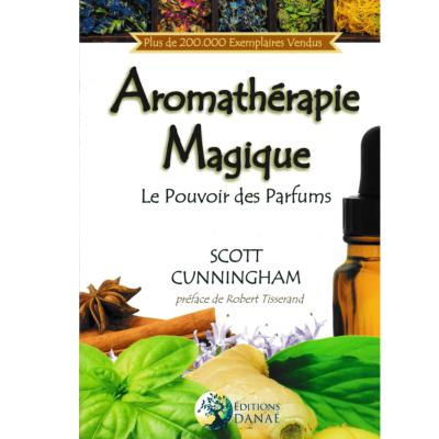 Aromathérapie Magique : Le pouvoir des parfums - Scott Cunningham