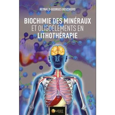 Biochimie des Minéraux et Oligoéléments en Lithothérapie - Reynald Boschiero